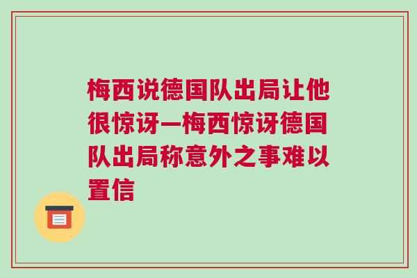 梅西说德国队出局让他很惊讶—梅西惊讶德国队出局称意外之事难以置信
