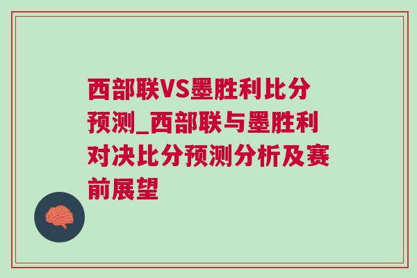 西部联VS墨胜利比分预测_西部联与墨胜利对决比分预测分析及赛前展望