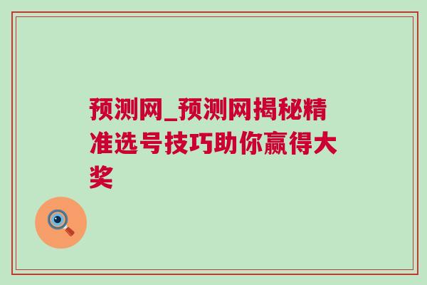 预测网_预测网揭秘精准选号技巧助你赢得大奖