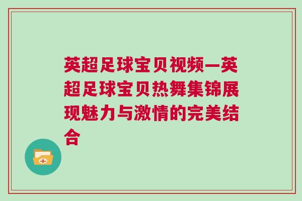 英超足球宝贝视频—英超足球宝贝热舞集锦展现魅力与激情的完美结合