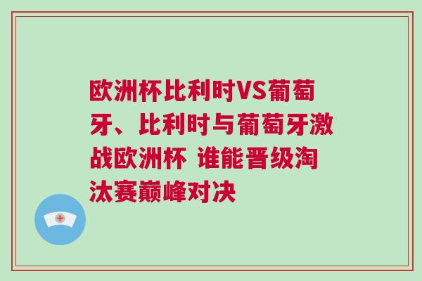 欧洲杯比利时VS葡萄牙、比利时与葡萄牙激战欧洲杯 谁能晋级淘汰赛巅峰对决