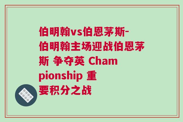 伯明翰vs伯恩茅斯-伯明翰主场迎战伯恩茅斯 争夺英 Championship 重要积分之战
