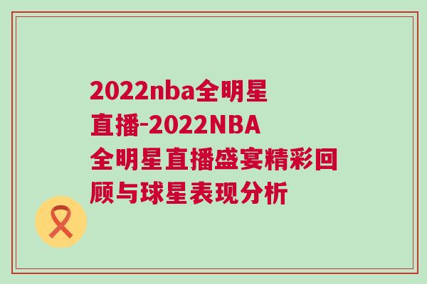 2022nba全明星直播-2022NBA全明星直播盛宴精彩回顾与球星表现分析