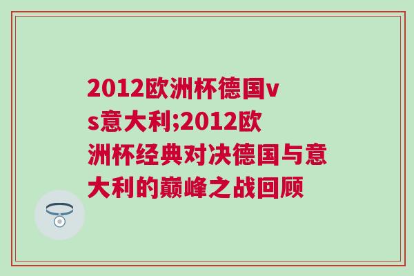 2012欧洲杯德国vs意大利;2012欧洲杯经典对决德国与意大利的巅峰之战回顾