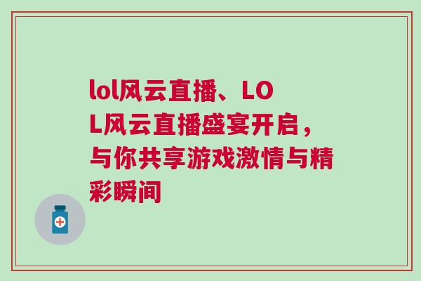 lol风云直播、LOL风云直播盛宴开启，与你共享游戏激情与精彩瞬间