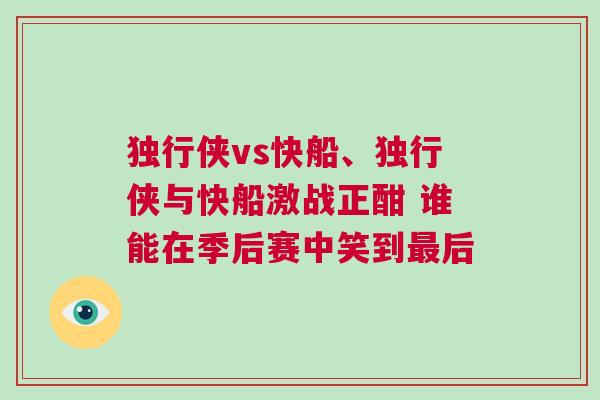 独行侠vs快船、独行侠与快船激战正酣 谁能在季后赛中笑到最后