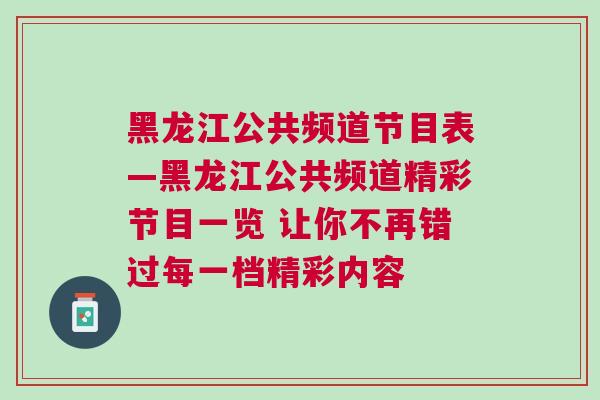 黑龙江公共频道节目表—黑龙江公共频道精彩节目一览 让你不再错过每一档精彩内容