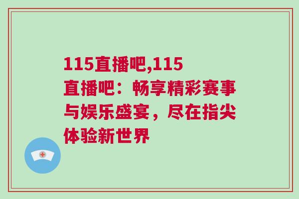 115直播吧,115直播吧：畅享精彩赛事与娱乐盛宴，尽在指尖体验新世界