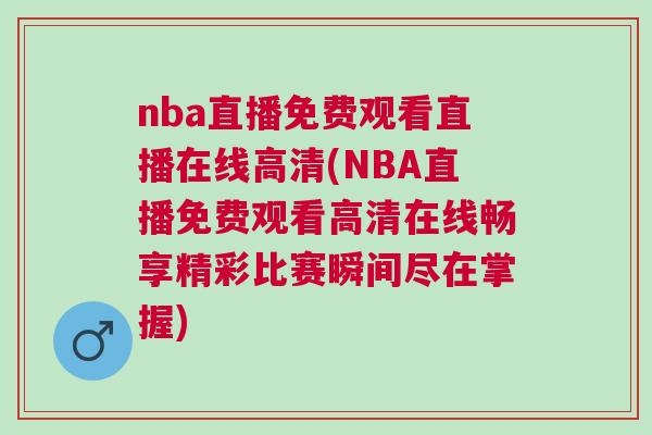 nba直播免费观看直播在线高清(NBA直播免费观看高清在线畅享精彩比赛瞬间尽在掌握)