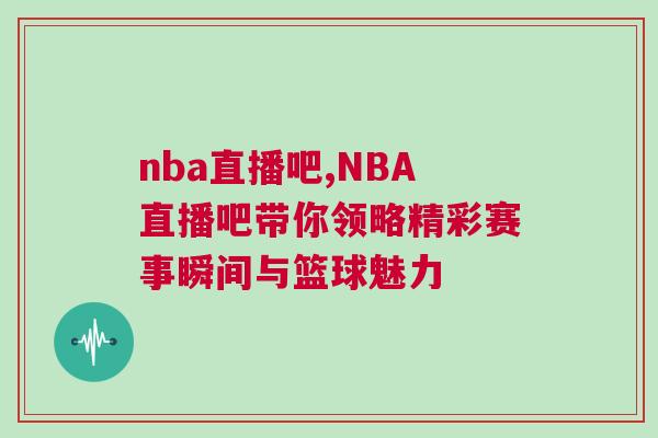 nba直播吧,NBA直播吧带你领略精彩赛事瞬间与篮球魅力