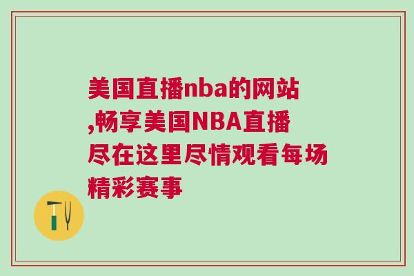 美国直播nba的网站,畅享美国NBA直播尽在这里尽情观看每场精彩赛事