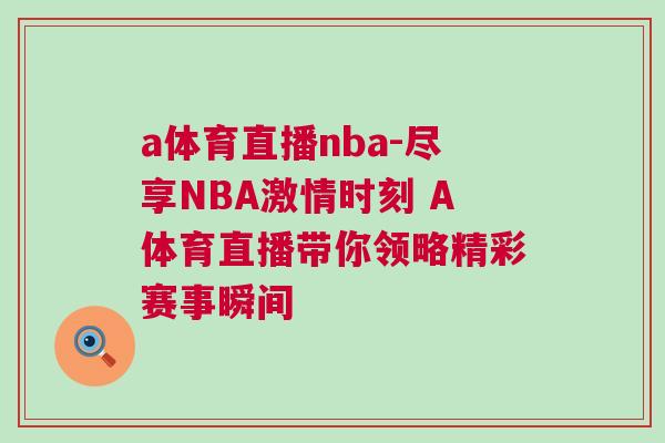 a体育直播nba-尽享NBA激情时刻 A体育直播带你领略精彩赛事瞬间