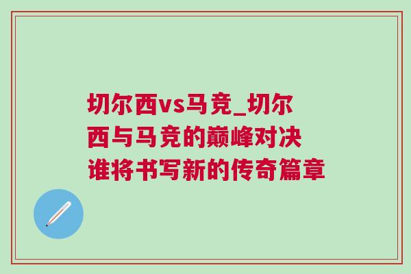 切尔西vs马竞_切尔西与马竞的巅峰对决 谁将书写新的传奇篇章