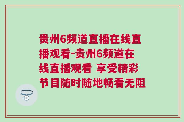 贵州6频道直播在线直播观看-贵州6频道在线直播观看 享受精彩节目随时随地畅看无阻