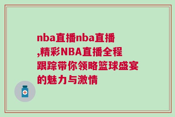 nba直播nba直播,精彩NBA直播全程跟踪带你领略篮球盛宴的魅力与激情