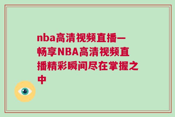 nba高清视频直播—畅享NBA高清视频直播精彩瞬间尽在掌握之中
