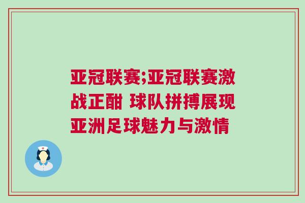 亚冠联赛;亚冠联赛激战正酣 球队拼搏展现亚洲足球魅力与激情