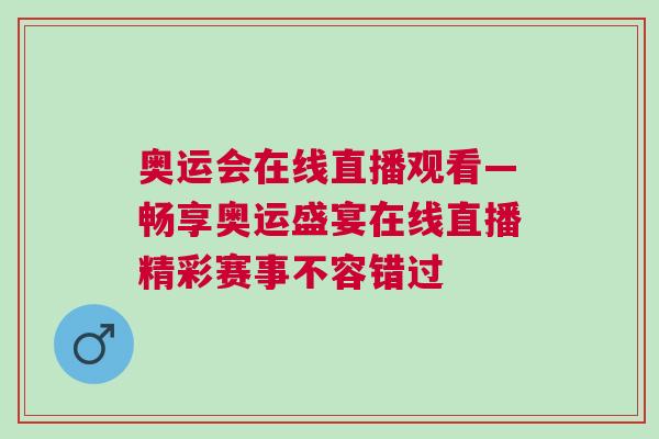 奥运会在线直播观看—畅享奥运盛宴在线直播精彩赛事不容错过