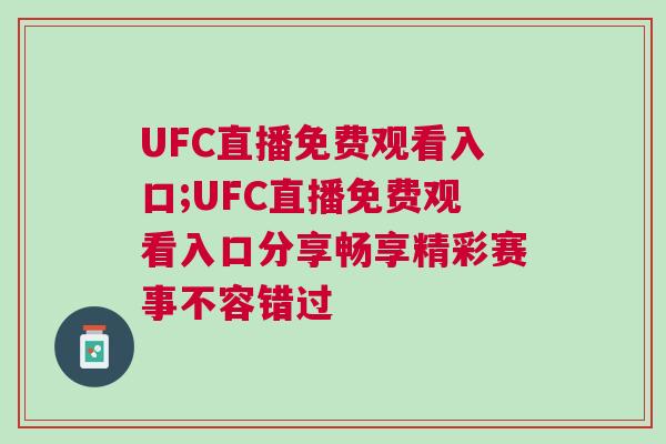 UFC直播免费观看入口;UFC直播免费观看入口分享畅享精彩赛事不容错过