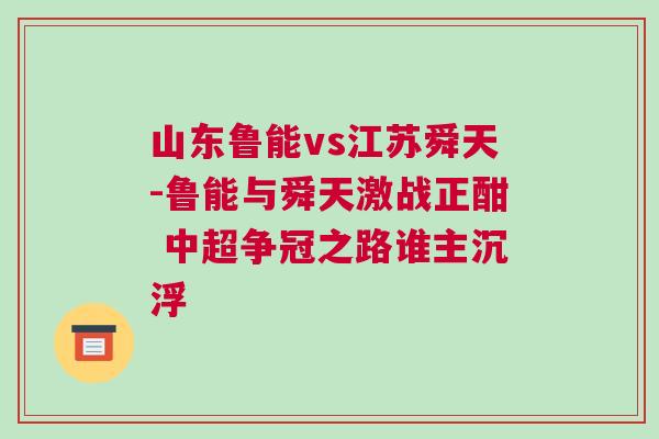 山东鲁能vs江苏舜天-鲁能与舜天激战正酣 中超争冠之路谁主沉浮