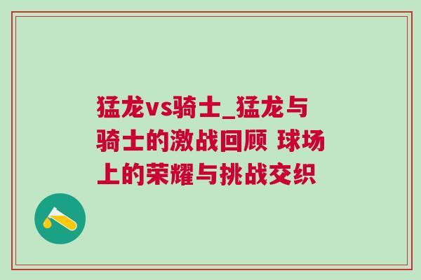 猛龙vs骑士_猛龙与骑士的激战回顾 球场上的荣耀与挑战交织