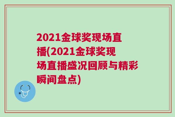 2021金球奖现场直播(2021金球奖现场直播盛况回顾与精彩瞬间盘点)