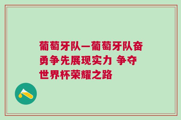葡萄牙队—葡萄牙队奋勇争先展现实力 争夺世界杯荣耀之路