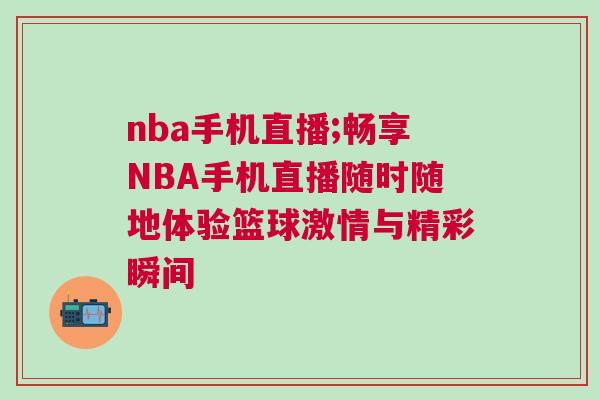 nba手机直播;畅享NBA手机直播随时随地体验篮球激情与精彩瞬间