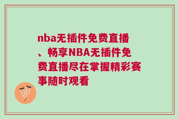 nba无插件免费直播、畅享NBA无插件免费直播尽在掌握精彩赛事随时观看