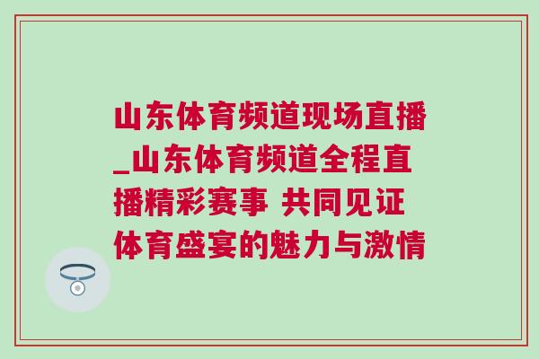 山东体育频道现场直播_山东体育频道全程直播精彩赛事 共同见证体育盛宴的魅力与激情