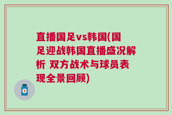 直播国足vs韩国(国足迎战韩国直播盛况解析 双方战术与球员表现全景回顾)