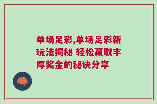 单场足彩,单场足彩新玩法揭秘 轻松赢取丰厚奖金的秘诀分享