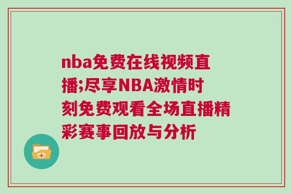 nba免费在线视频直播;尽享NBA激情时刻免费观看全场直播精彩赛事回放与分析