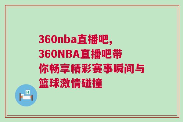 360nba直播吧,360NBA直播吧带你畅享精彩赛事瞬间与篮球激情碰撞