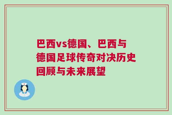 巴西vs德国、巴西与德国足球传奇对决历史回顾与未来展望