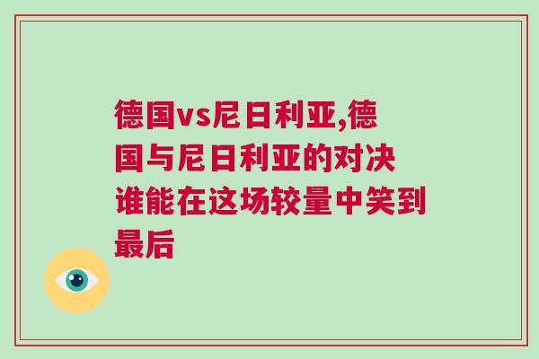 德国vs尼日利亚,德国与尼日利亚的对决 谁能在这场较量中笑到最后