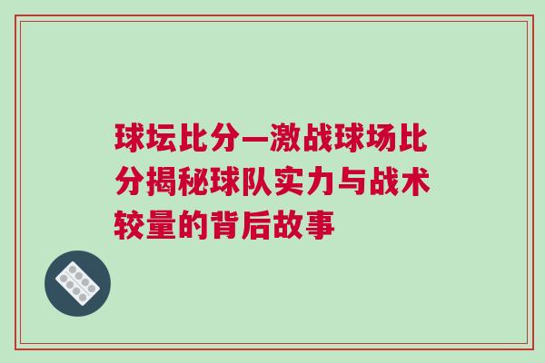 球坛比分—激战球场比分揭秘球队实力与战术较量的背后故事