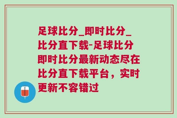 足球比分_即时比分_比分直下载-足球比分即时比分最新动态尽在比分直下载平台，实时更新不容错过