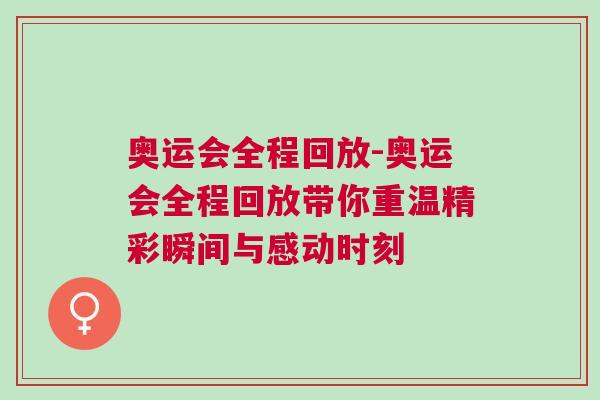 奥运会全程回放-奥运会全程回放带你重温精彩瞬间与感动时刻
