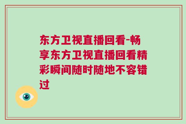 东方卫视直播回看-畅享东方卫视直播回看精彩瞬间随时随地不容错过