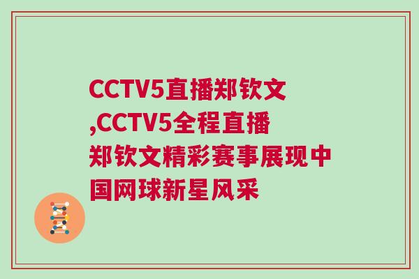 CCTV5直播郑钦文,CCTV5全程直播郑钦文精彩赛事展现中国网球新星风采