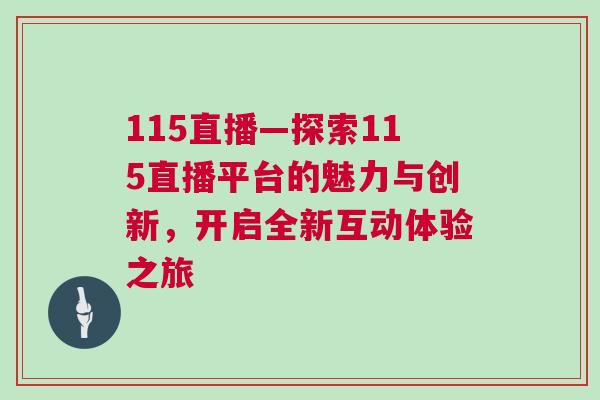 115直播—探索115直播平台的魅力与创新，开启全新互动体验之旅