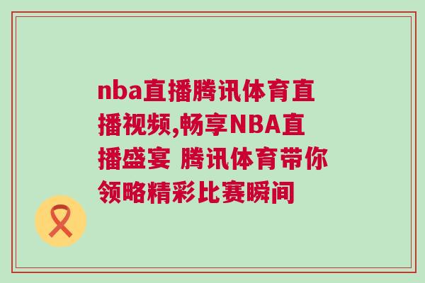 nba直播腾讯体育直播视频,畅享NBA直播盛宴 腾讯体育带你领略精彩比赛瞬间