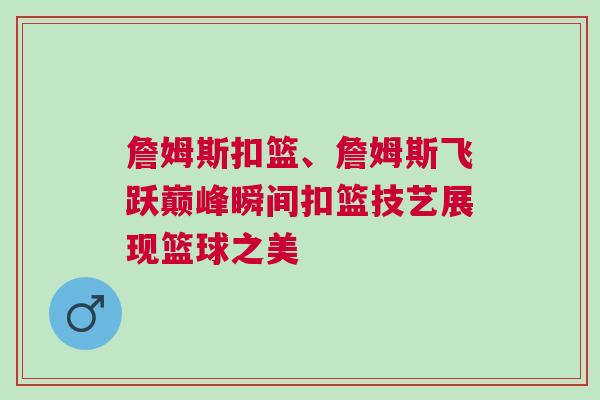 詹姆斯扣篮、詹姆斯飞跃巅峰瞬间扣篮技艺展现篮球之美
