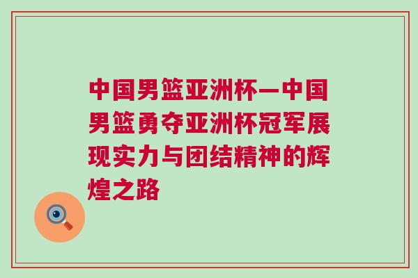 中国男篮亚洲杯—中国男篮勇夺亚洲杯冠军展现实力与团结精神的辉煌之路