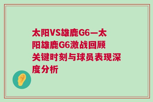 太阳VS雄鹿G6—太阳雄鹿G6激战回顾 关键时刻与球员表现深度分析