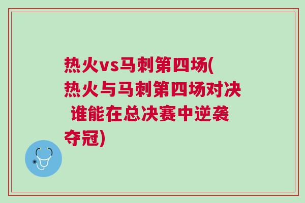 热火vs马刺第四场(热火与马刺第四场对决 谁能在总决赛中逆袭夺冠)