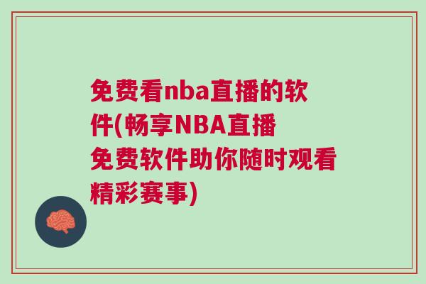 免费看nba直播的软件(畅享NBA直播 免费软件助你随时观看精彩赛事)