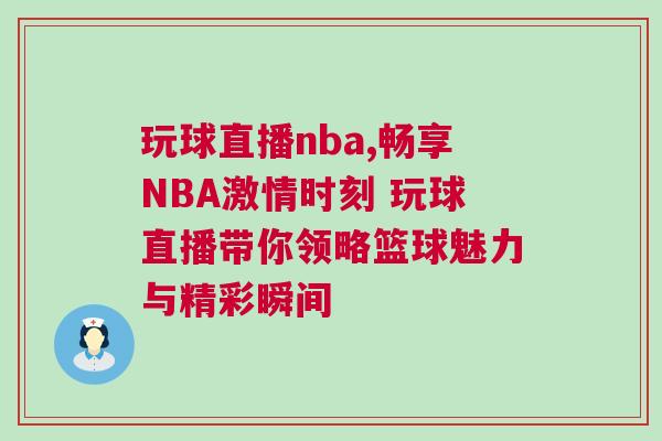 玩球直播nba,畅享NBA激情时刻 玩球直播带你领略篮球魅力与精彩瞬间