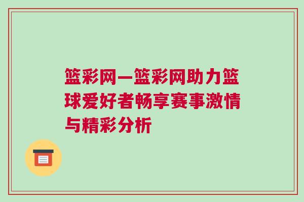 篮彩网—篮彩网助力篮球爱好者畅享赛事激情与精彩分析
